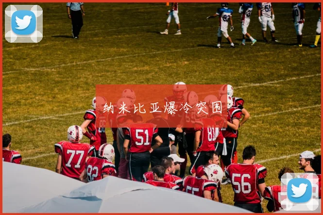 纳米比亚爆冷突围