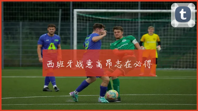 西班牙战意高昂志在必得