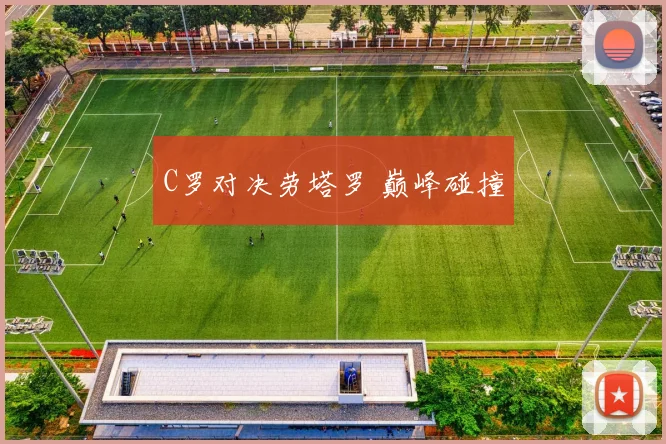 C罗对决劳塔罗 巅峰碰撞