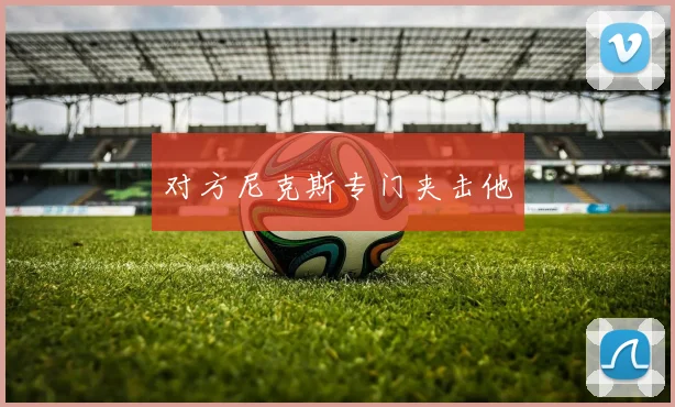 对方尼克斯专门夹击他