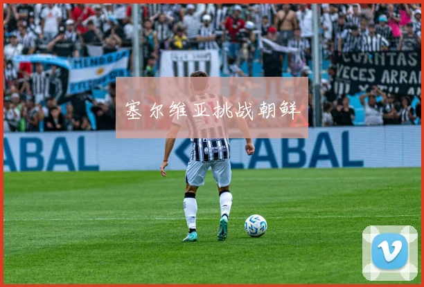 塞尔维亚挑战朝鲜