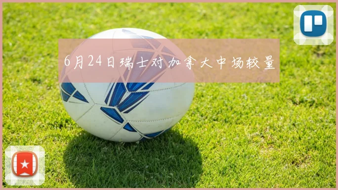 6月24日瑞士对加拿大中场较量