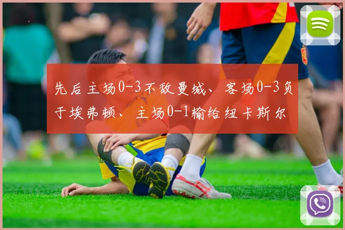 先后主场0-3不敌曼城、客场0-3负于埃弗顿、主场0-1输给纽卡斯尔
