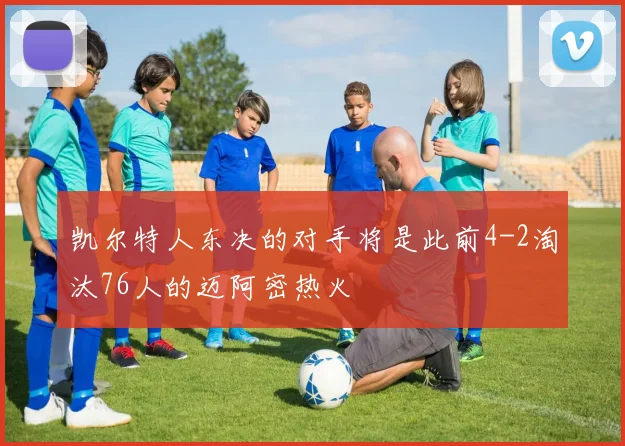 凯尔特人东决的对手将是此前4-2淘汰76人的迈阿密热火