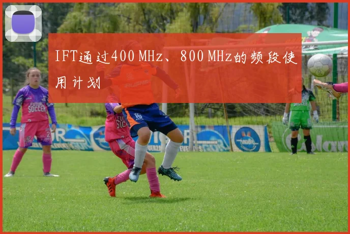 IFT通过400 MHz、800 MHz的频段使用计划