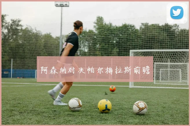 阿森纳对决帕尔梅拉斯前瞻