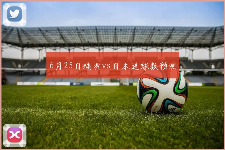 6月25日瑞典vs日本进球数预测
