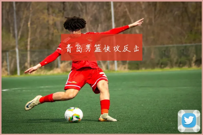 青岛男篮快攻反击