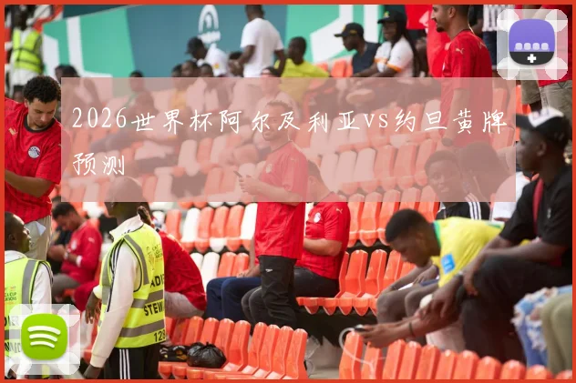 2026世界杯阿尔及利亚vs约旦黄牌预测