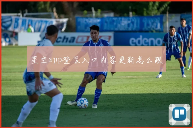 星空app登录入口内容更新怎么跟