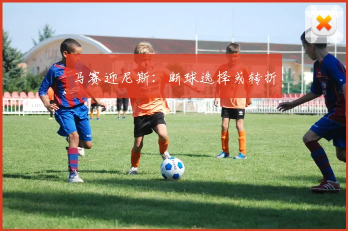 马赛迎尼斯：断球选择或转折